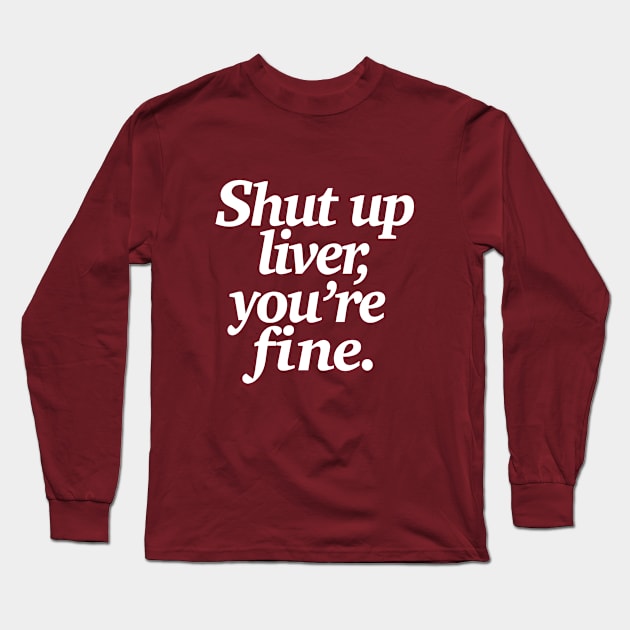 Shut up liver, you're fine - Funny Statement Tee Long Sleeve T-Shirt by DankFutura